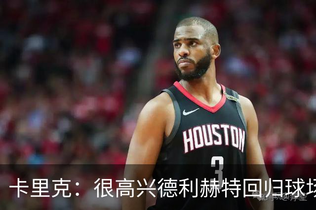 卡里克：很高兴德利赫特回归球场；我们希望能够掌控比赛
